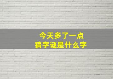 今天多了一点猜字谜是什么字