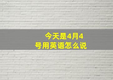 今天是4月4号用英语怎么说