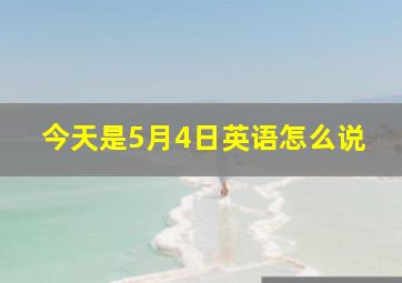 今天是5月4日英语怎么说