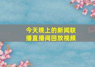 今天晚上的新闻联播直播间回放视频