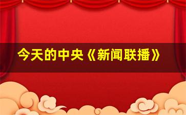 今天的中央《新闻联播》