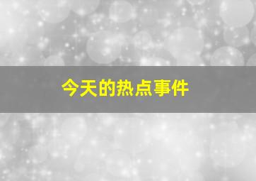 今天的热点事件