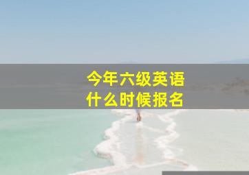 今年六级英语什么时候报名