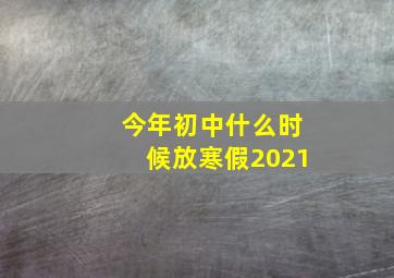 今年初中什么时候放寒假2021