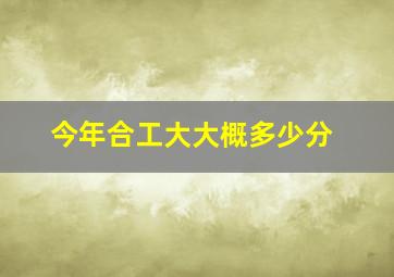 今年合工大大概多少分