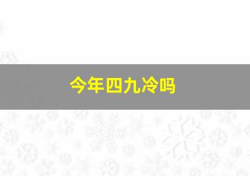 今年四九冷吗