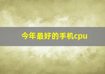 今年最好的手机cpu