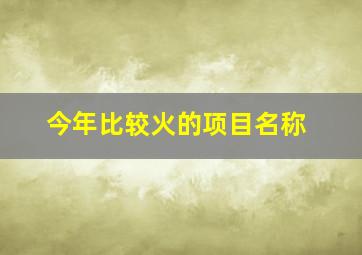 今年比较火的项目名称