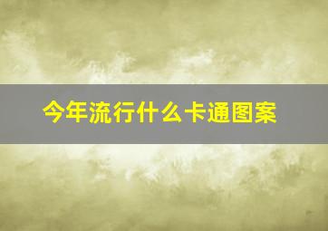 今年流行什么卡通图案