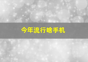 今年流行啥手机