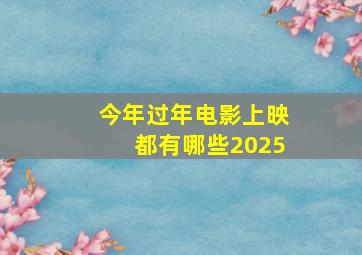 今年过年电影上映都有哪些2025