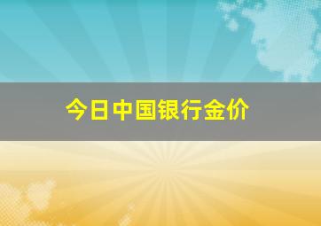 今日中国银行金价