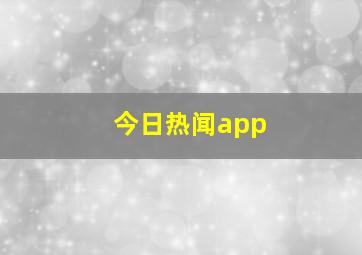 今日热闻app