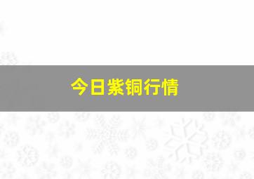 今日紫铜行情