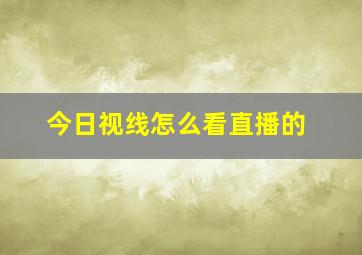 今日视线怎么看直播的