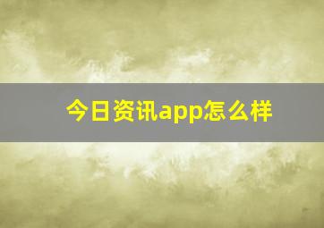 今日资讯app怎么样