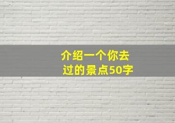 介绍一个你去过的景点50字