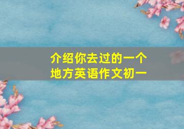 介绍你去过的一个地方英语作文初一