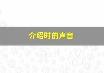 介绍时的声音