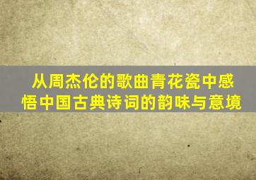 从周杰伦的歌曲青花瓷中感悟中国古典诗词的韵味与意境