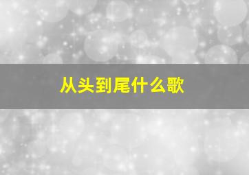 从头到尾什么歌