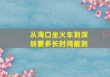 从海口坐火车到深圳要多长时间能到