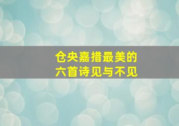 仓央嘉措最美的六首诗见与不见