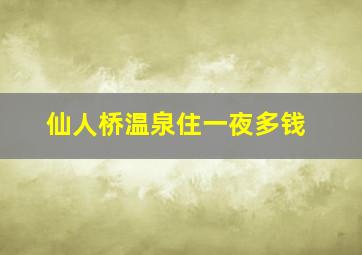 仙人桥温泉住一夜多钱