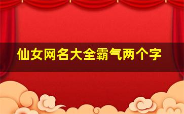 仙女网名大全霸气两个字