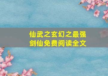 仙武之玄幻之最强剑仙免费阅读全文