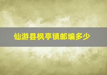 仙游县枫亭镇邮编多少