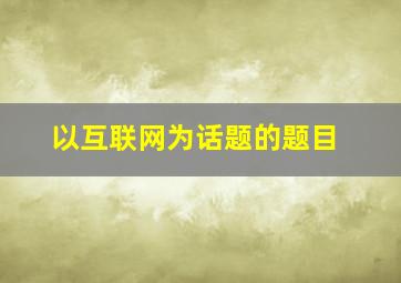 以互联网为话题的题目