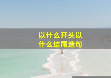 以什么开头以什么结尾造句