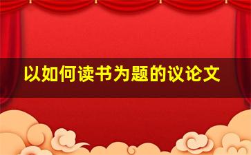 以如何读书为题的议论文