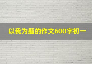 以我为题的作文600字初一