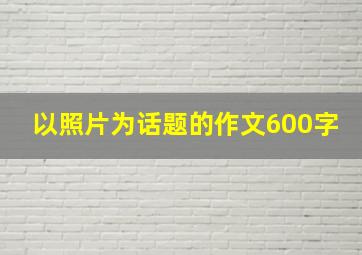 以照片为话题的作文600字