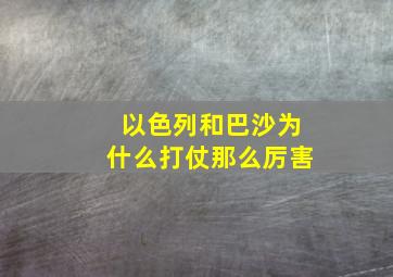 以色列和巴沙为什么打仗那么厉害