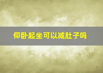 仰卧起坐可以减肚子吗