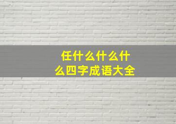 任什么什么什么四字成语大全