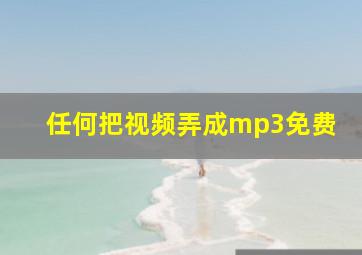 任何把视频弄成mp3免费