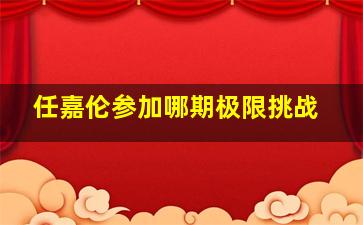 任嘉伦参加哪期极限挑战