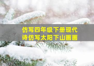 仿写四年级下册现代诗仿写太阳下山画画