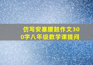 仿写安塞腰鼓作文300字八年级数学课提问