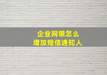 企业网银怎么增加短信通知人