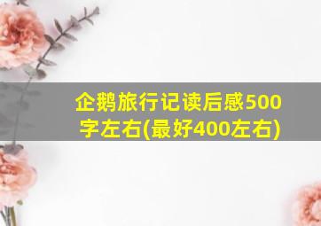 企鹅旅行记读后感500字左右(最好400左右)