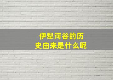 伊犁河谷的历史由来是什么呢