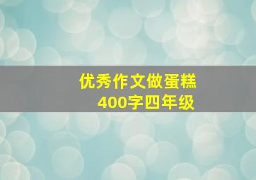 优秀作文做蛋糕400字四年级