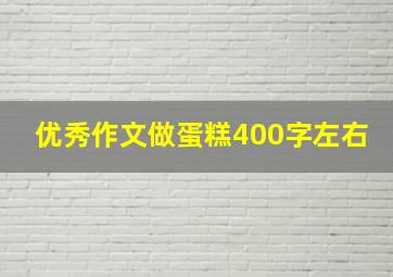 优秀作文做蛋糕400字左右