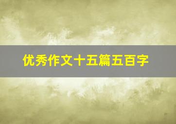 优秀作文十五篇五百字