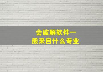 会破解软件一般来自什么专业